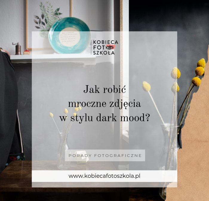 Jak robić mroczne zdjęcia w&nbsp;stylu dark mood?